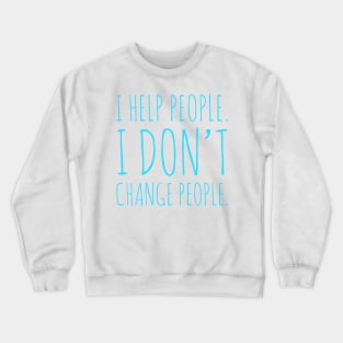 I don't change people Crewneck Sweatshirt